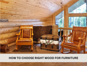HOW TO CHOOSE RIGHT WOOD FOR FURNITURE